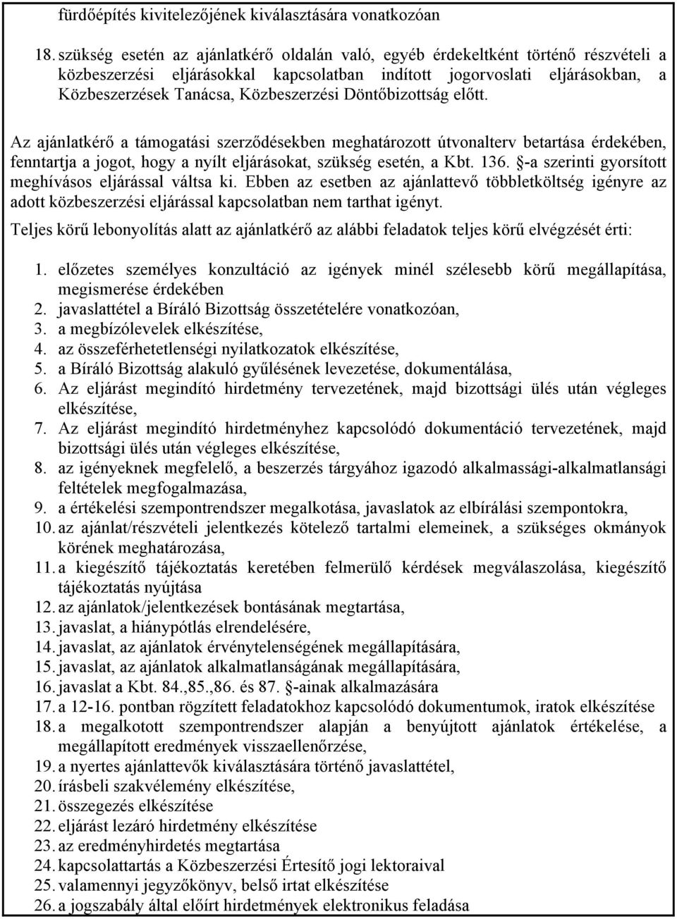 Döntőbizottság előtt. Az ajánlatkérő a támogatási szerződésekben meghatározott útvonalterv betartása érdekében, fenntartja a jogot, hogy a nyílt eljárásokat, szükség esetén, a Kbt. 136.