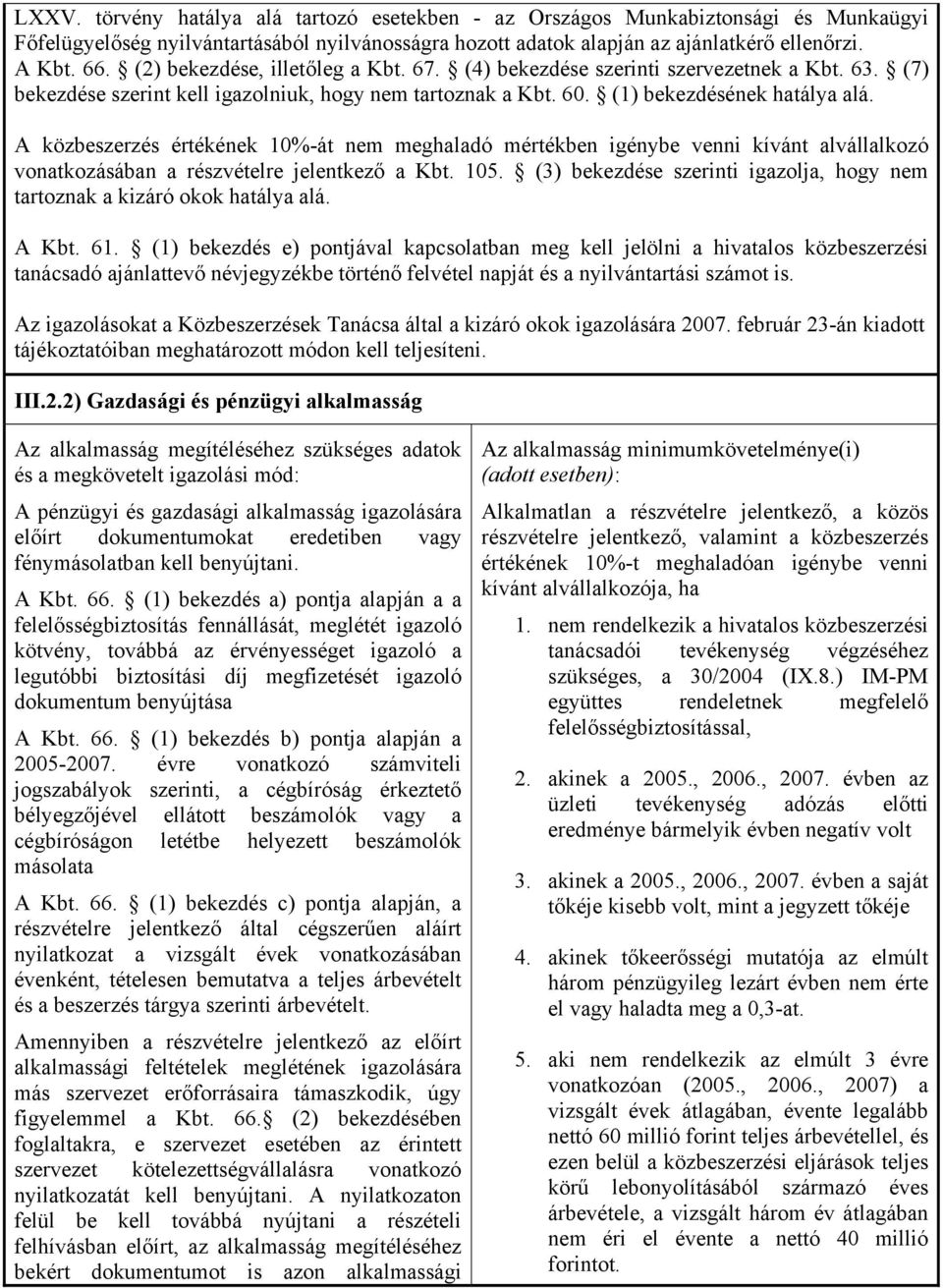 A közbeszerzés értékének 10%-át nem meghaladó mértékben igénybe venni kívánt alvállalkozó vonatkozásában a részvételre jelentkező a Kbt. 105.