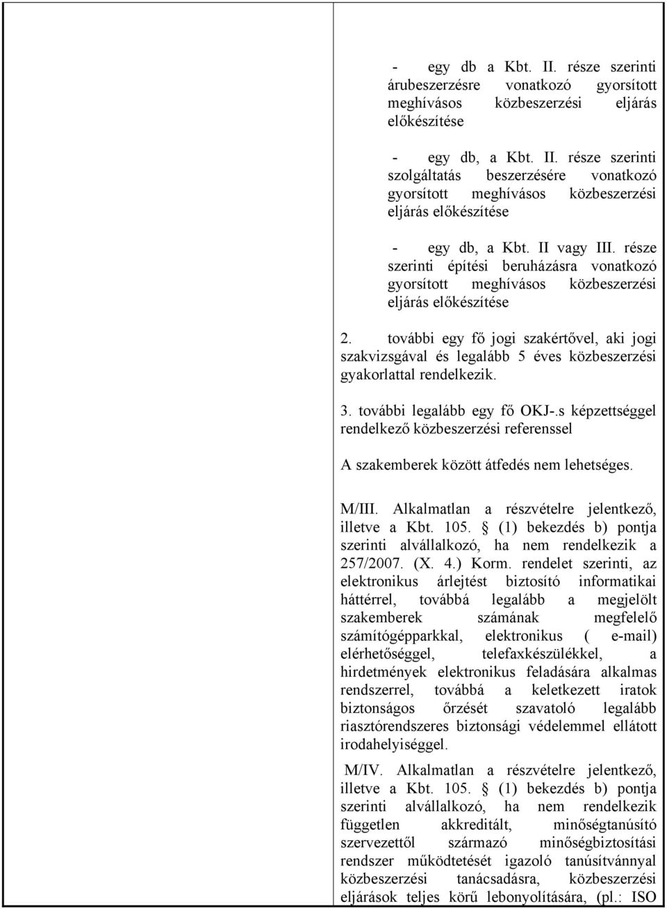 további egy fő jogi szakértővel, aki jogi szakvizsgával és legalább 5 éves közbeszerzési gyakorlattal rendelkezik. 3. további legalább egy fő OKJ-.