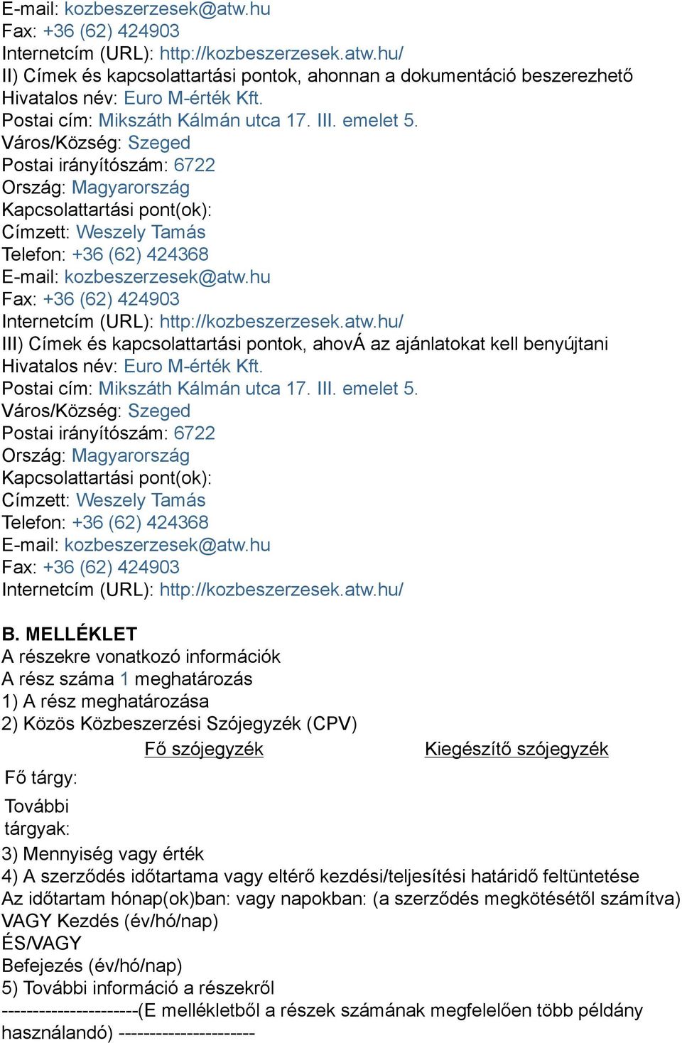 Város/Község: Szeged Postai irányítószám: 6722 Ország: Magyarország Kapcsolattartási pont(ok): Címzett: Weszely Tamás Telefon: +36 (62) 424368 E-mail: kozbeszerzesek@atw.