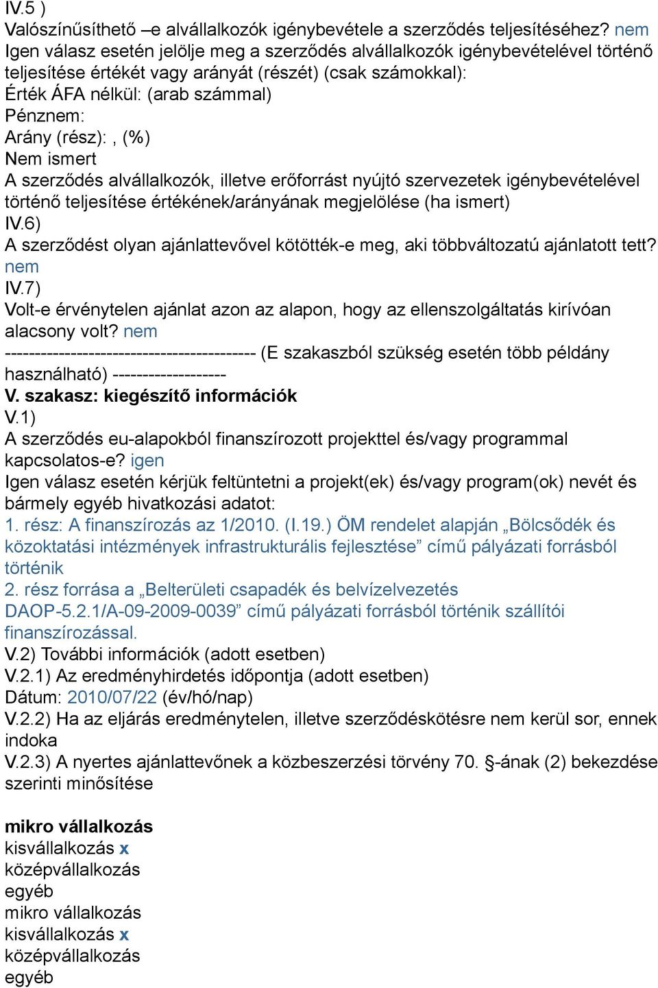 (rész):, (%) Nem ismert A szerződés alvállalkozók, illetve erőforrást nyújtó szervezetek igénybevételével történő teljesítése értékének/arányának megjelölése (ha ismert) IV.