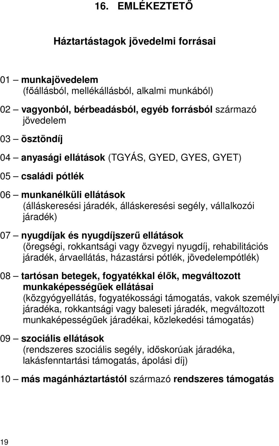 (öregségi, rokkantsági vagy özvegyi nyugdíj, rehabilitációs járadék, árvaellátás, házastársi pótlék, jövedelempótlék) 08 tartósan betegek, fogyatékkal élők, megváltozott munkaképességűek ellátásai