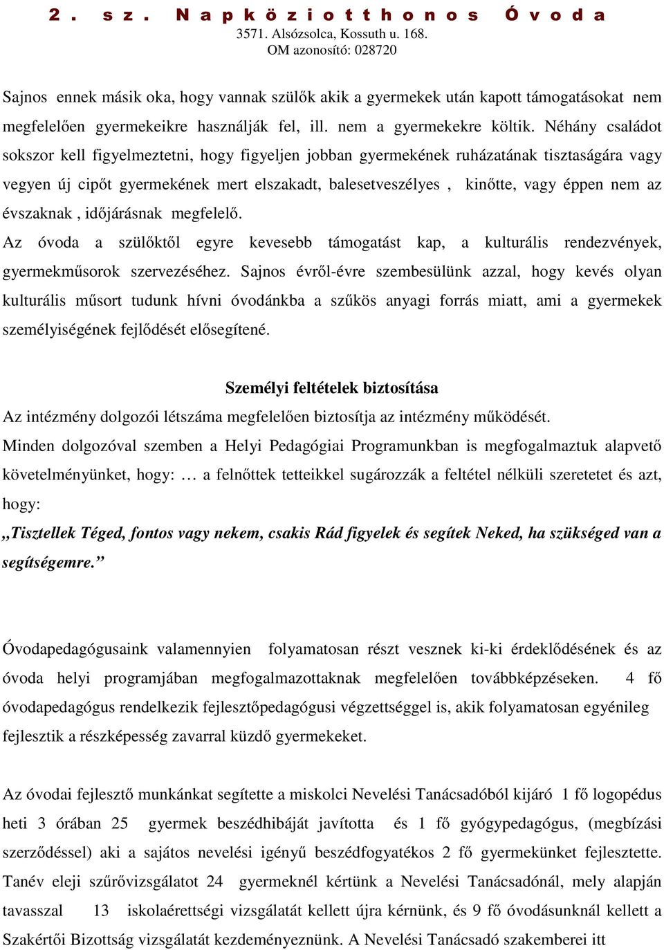 évszaknak, időjárásnak megfelelő. Az óvoda a szülőktől egyre kevesebb támogatást kap, a kulturális rendezvények, gyermekműsorok szervezéséhez.