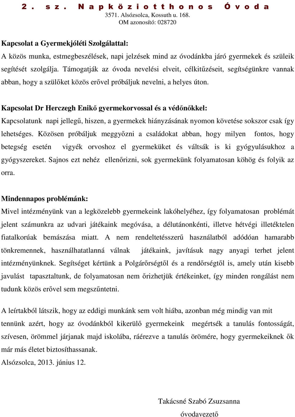 Kapcsolat Dr Herczegh Enikő gyermekorvossal és a védőnőkkel: Kapcsolatunk napi jellegű, hiszen, a gyermekek hiányzásának nyomon követése sokszor csak így lehetséges.