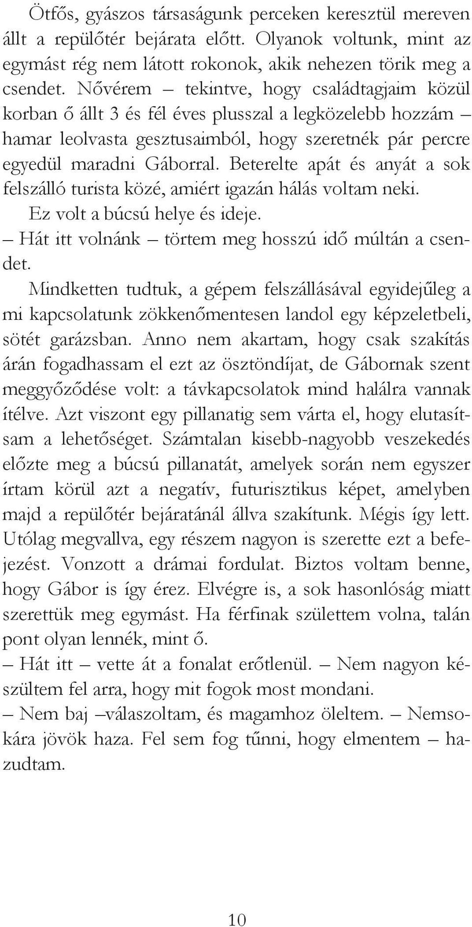 Beterelte apát és anyát a sok felszálló turista közé, amiért igazán hálás voltam neki. Ez volt a búcsú helye és ideje. Hát itt volnánk törtem meg hosszú idő múltán a csendet.