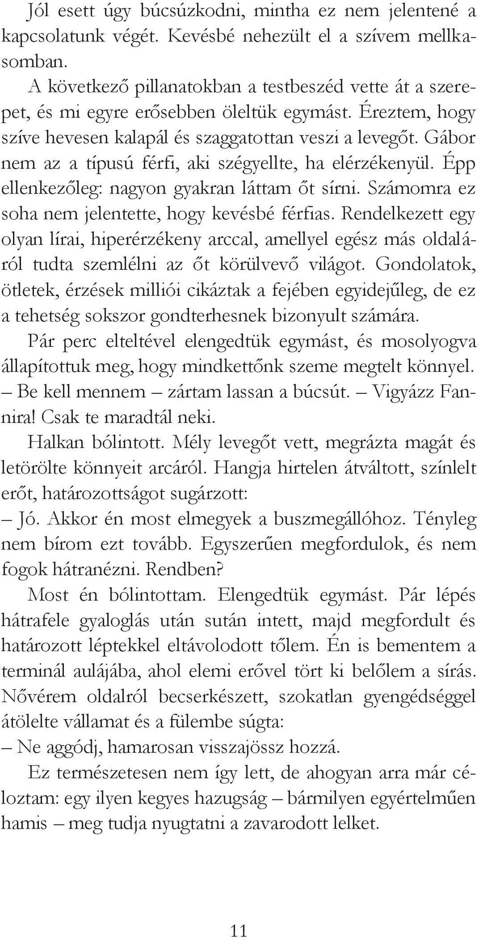 Gábor nem az a típusú férfi, aki szégyellte, ha elérzékenyül. Épp ellenkezőleg: nagyon gyakran láttam őt sírni. Számomra ez soha nem jelentette, hogy kevésbé férfias.