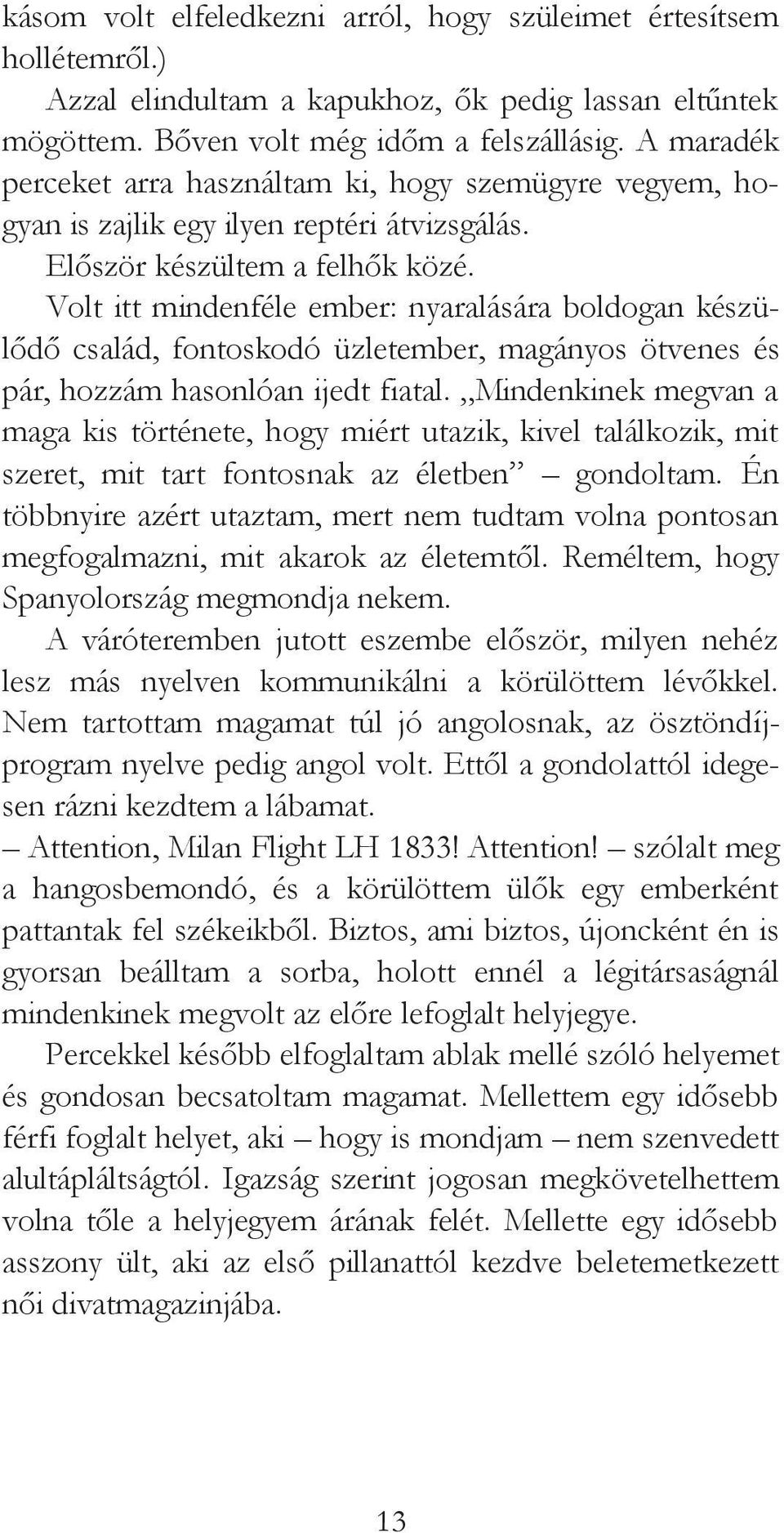 Volt itt mindenféle ember: nyaralására boldogan készülődő család, fontoskodó üzletember, magányos ötvenes és pár, hozzám hasonlóan ijedt fiatal.