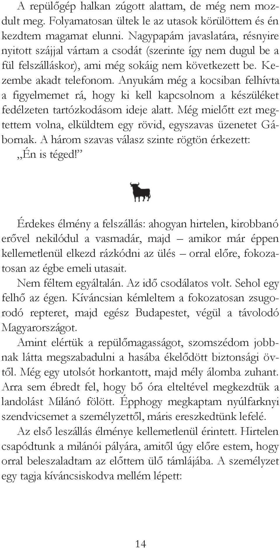 Anyukám még a kocsiban felhívta a figyelmemet rá, hogy ki kell kapcsolnom a készüléket fedélzeten tartózkodásom ideje alatt.