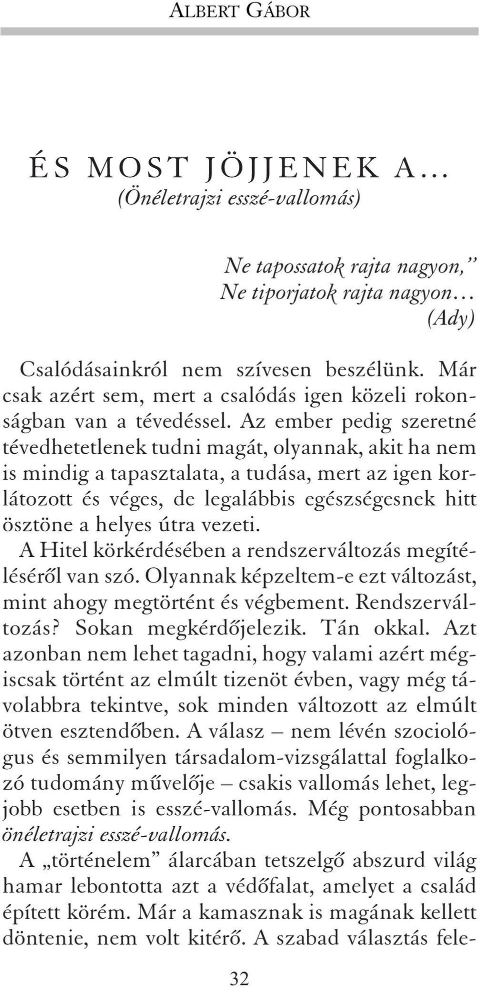 Az ember pedig szeretné tévedhetetlenek tudni magát, olyannak, akit ha nem is mindig a tapasztalata, a tudása, mert az igen korlátozott és véges, de legalábbis egészségesnek hitt ösztöne a helyes
