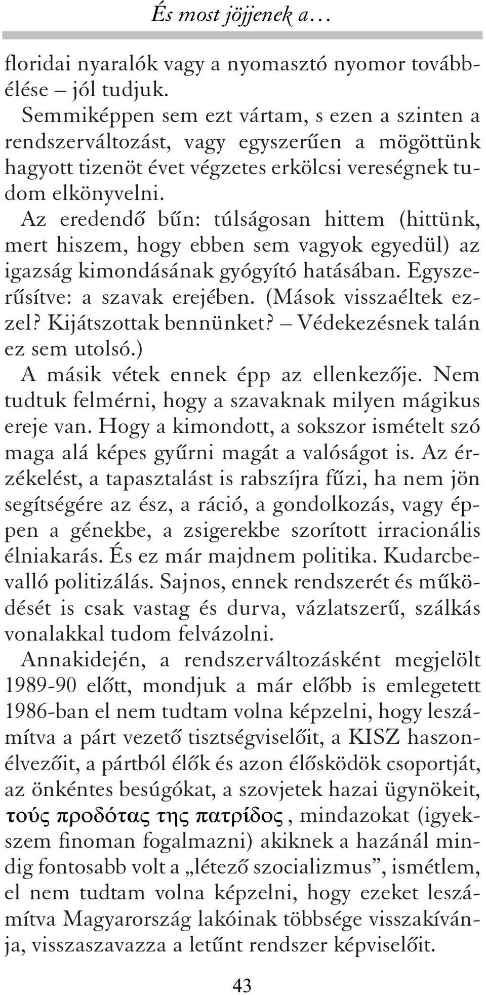 Az eredendõ bûn: túlságosan hittem (hittünk, mert hiszem, hogy ebben sem vagyok egyedül) az igazság kimondásának gyógyító hatásában. Egyszerûsítve: a szavak erejében. (Mások visszaéltek ezzel?