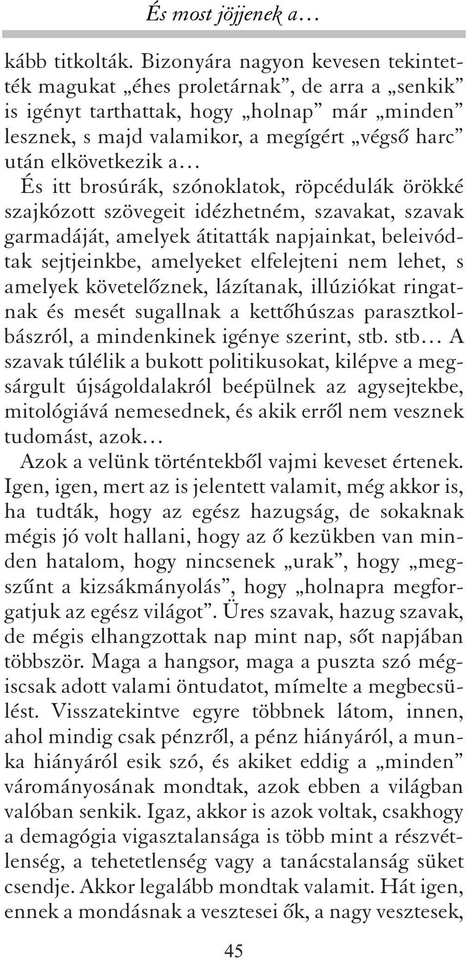 itt brosúrák, szónoklatok, röpcédulák örökké szajkózott szövegeit idézhetném, szavakat, szavak garmadáját, amelyek átitatták napjainkat, beleivódtak sejtjeinkbe, amelyeket elfelejteni nem lehet, s