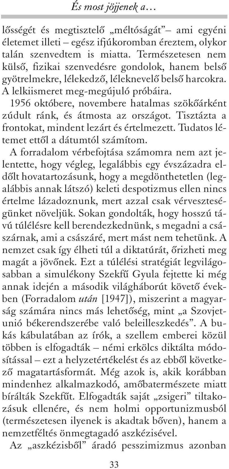 1956 októbere, novembere hatalmas szökõárként zúdult ránk, és átmosta az országot. Tisztázta a frontokat, mindent lezárt és értelmezett. Tudatos létemet ettõl a dátumtól számítom.