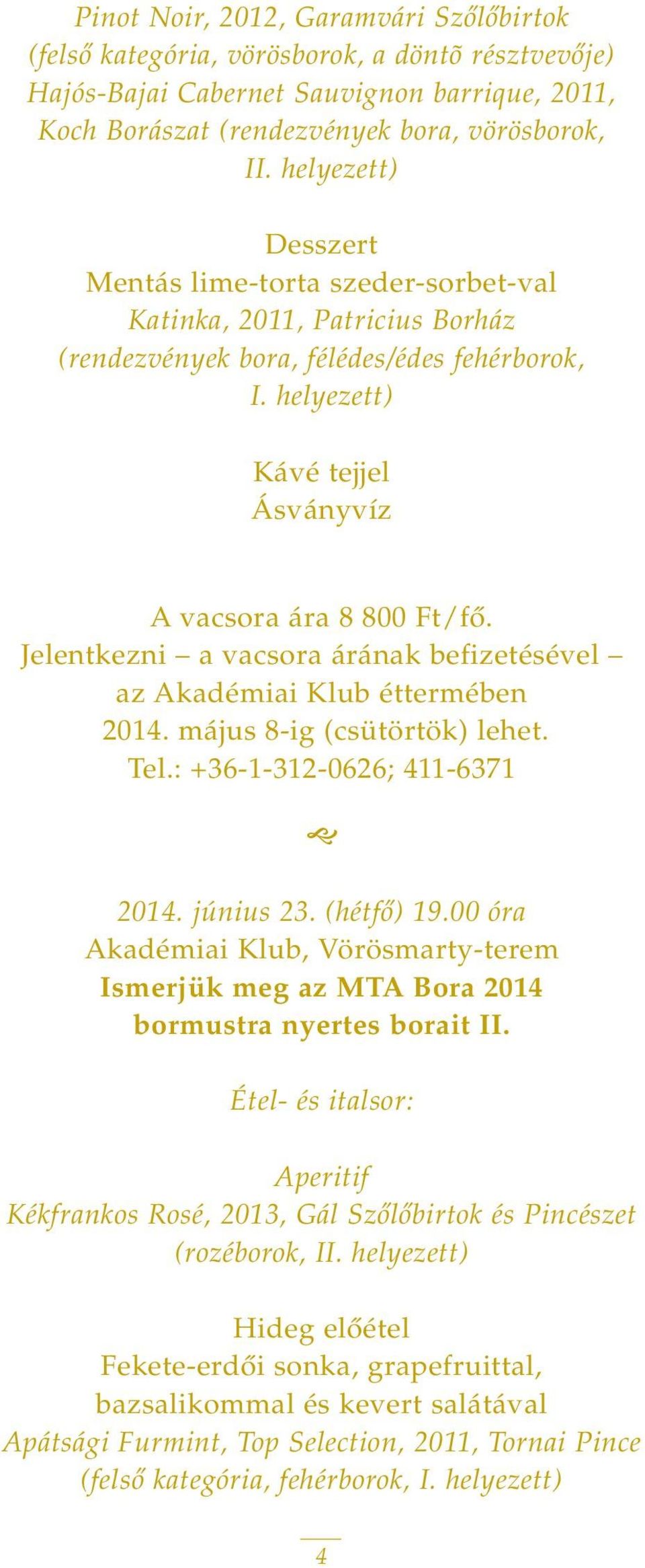 Jelentkezni a vacsora árának befizetésével az Akadémiai Klub éttermében 2014. május 8-ig (csütörtök) lehet. Tel.: +36-1-312-0626; 411-6371 2014. június 23. (hétfô) 19.