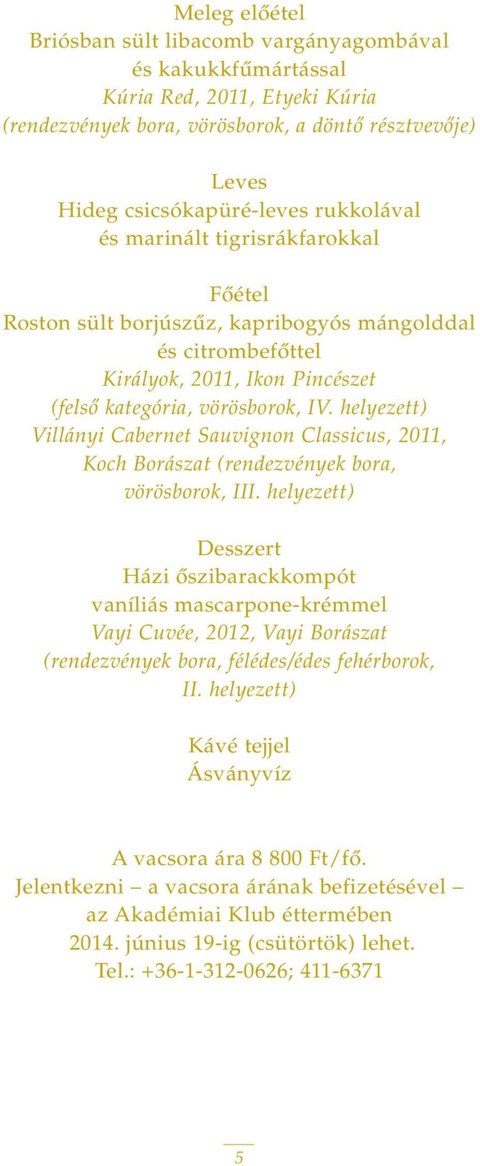 helyezett) Villányi Cabernet Sauvignon Classicus, 2011, Koch Borászat (rendezvények bora, vörösborok, III.