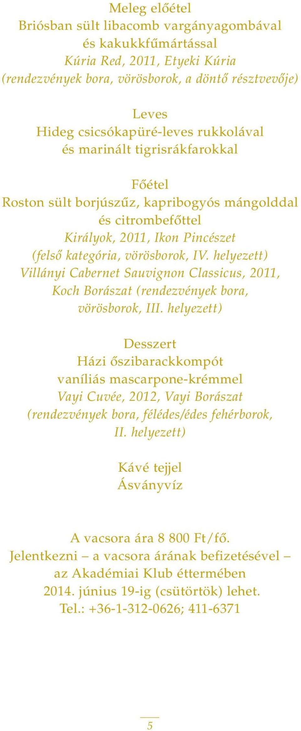 helyezett) Villányi Cabernet Sauvignon Classicus, 2011, Koch Borászat (rendezvények bora, vörösborok, III.