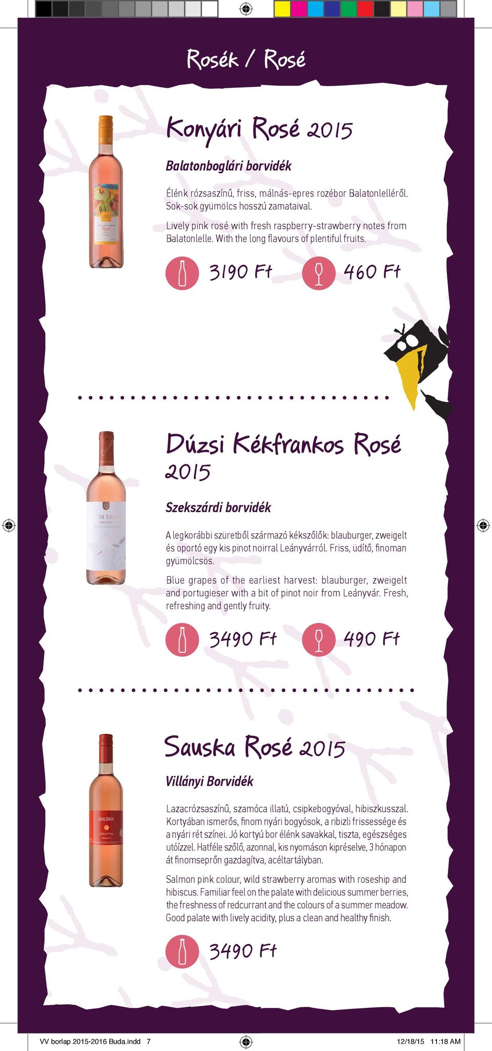 3190 Ft 460 Ft Dúzsi Kékfrankos Rosé 2015 Szekszárdi borvidék A legkorábbi szüretből származó kékszőlők: blauburger, zweigelt és oportó egy kis pinot noirral Leányvárról.