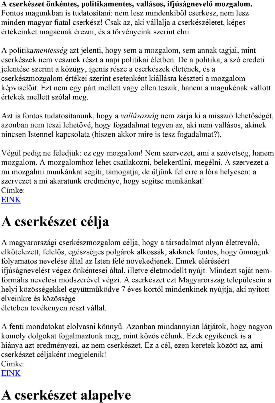 A politikamentesség azt jelenti, hogy sem a mozgalom, sem annak tagjai, mint cserkészek nem vesznek részt a napi politikai életben.