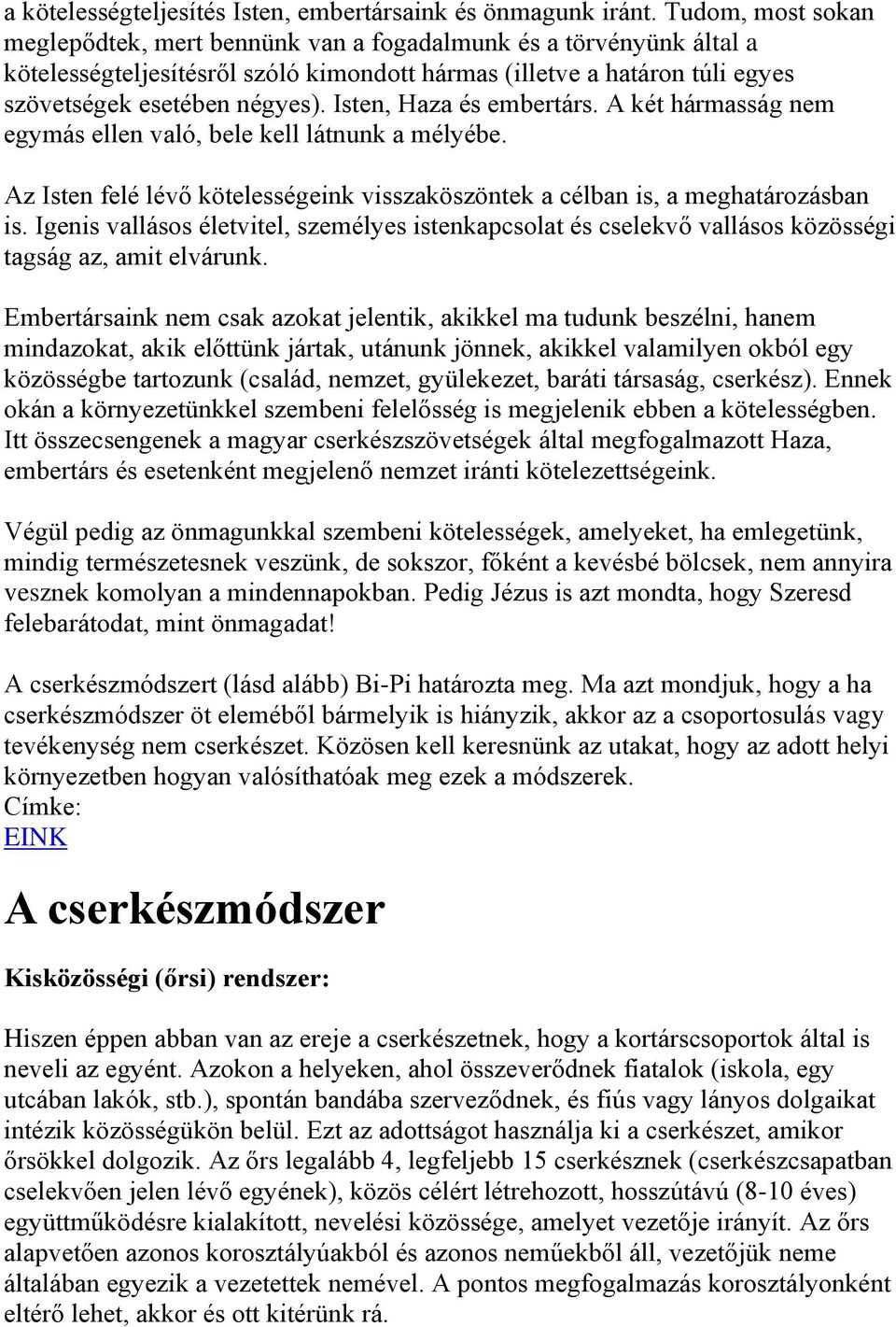 Isten, Haza és embertárs. A két hármasság nem egymás ellen való, bele kell látnunk a mélyébe. Az Isten felé lévő kötelességeink visszaköszöntek a célban is, a meghatározásban is.