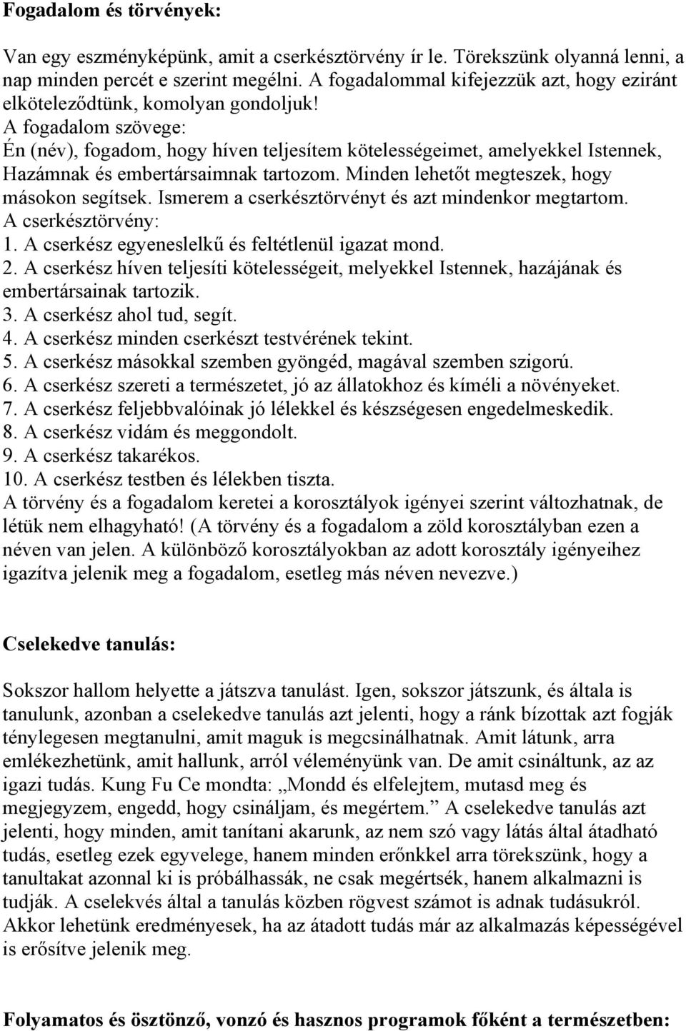 A fogadalom szövege: Én (név), fogadom, hogy híven teljesítem kötelességeimet, amelyekkel Istennek, Hazámnak és embertársaimnak tartozom. Minden lehetőt megteszek, hogy másokon segítsek.
