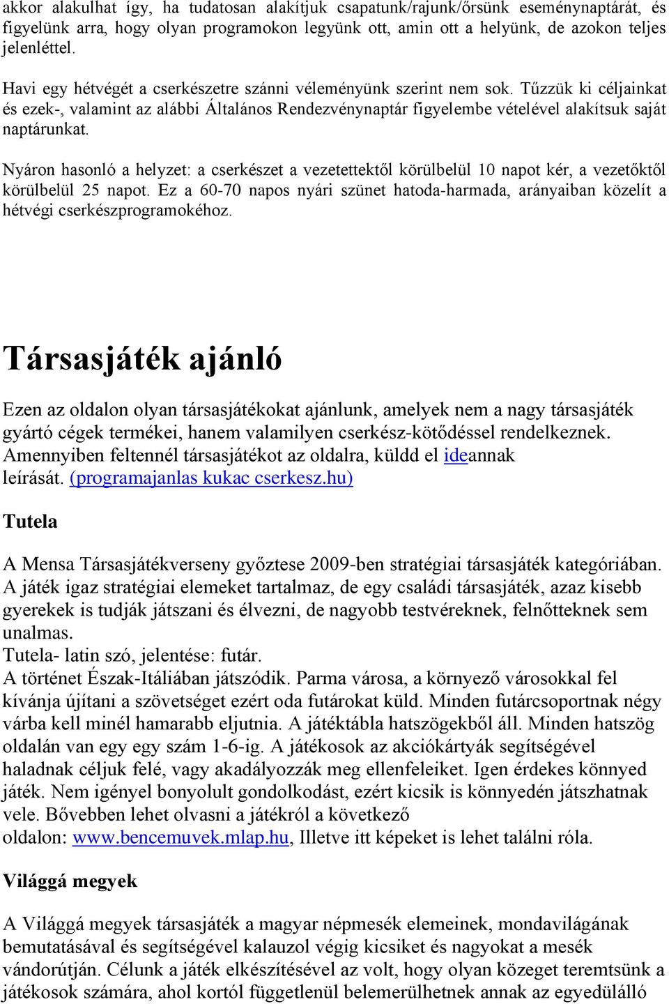 Nyáron hasonló a helyzet: a cserkészet a vezetettektől körülbelül 10 napot kér, a vezetőktől körülbelül 25 napot.