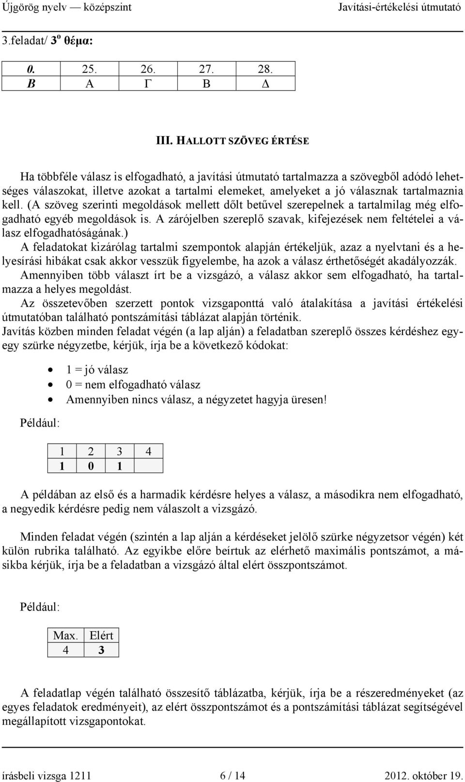 tartalmaznia kell. (A szöveg szerinti megoldások mellett dőlt betűvel szerepelnek a tartalmilag még elfogadható egyéb megoldások is.