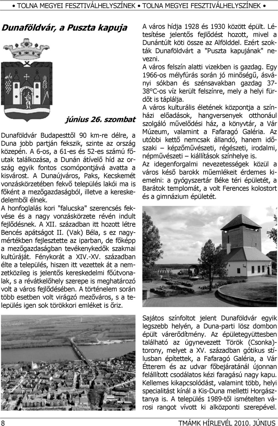 A 6-os, a 61-es és 52-es számú főutak találkozása, a Dunán átívelő híd az ország egyik fontos csomópontjává avatta a kisvárost.