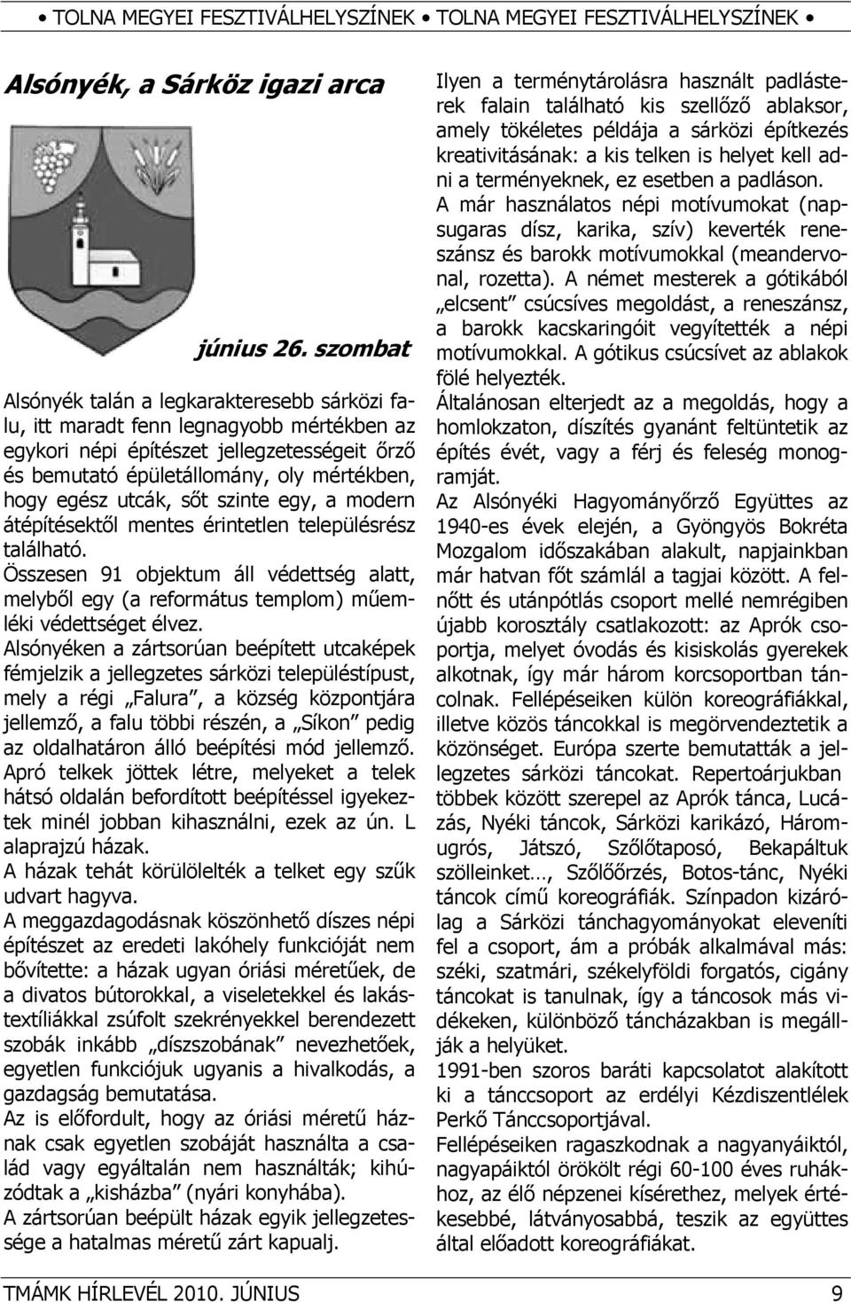 utcák, sőt szinte egy, a modern átépítésektől mentes érintetlen településrész található. Összesen 91 objektum áll védettség alatt, melyből egy (a református templom) műemléki védettséget élvez.
