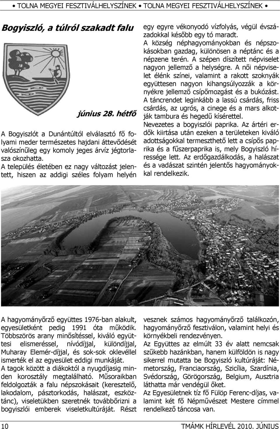 A település életében ez nagy változást jelentett, hiszen az addigi széles folyam helyén egy egyre vékonyodó vízfolyás, végül évszázadokkal később egy tó maradt.