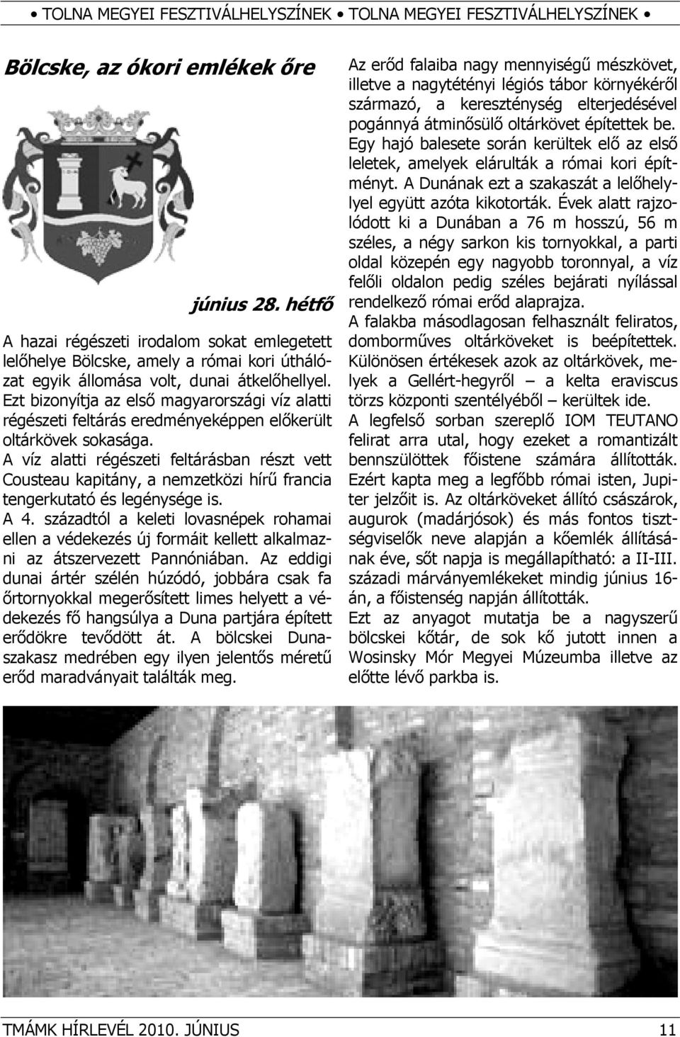 Ezt bizonyítja az első magyarországi víz alatti régészeti feltárás eredményeképpen előkerült oltárkövek sokasága.