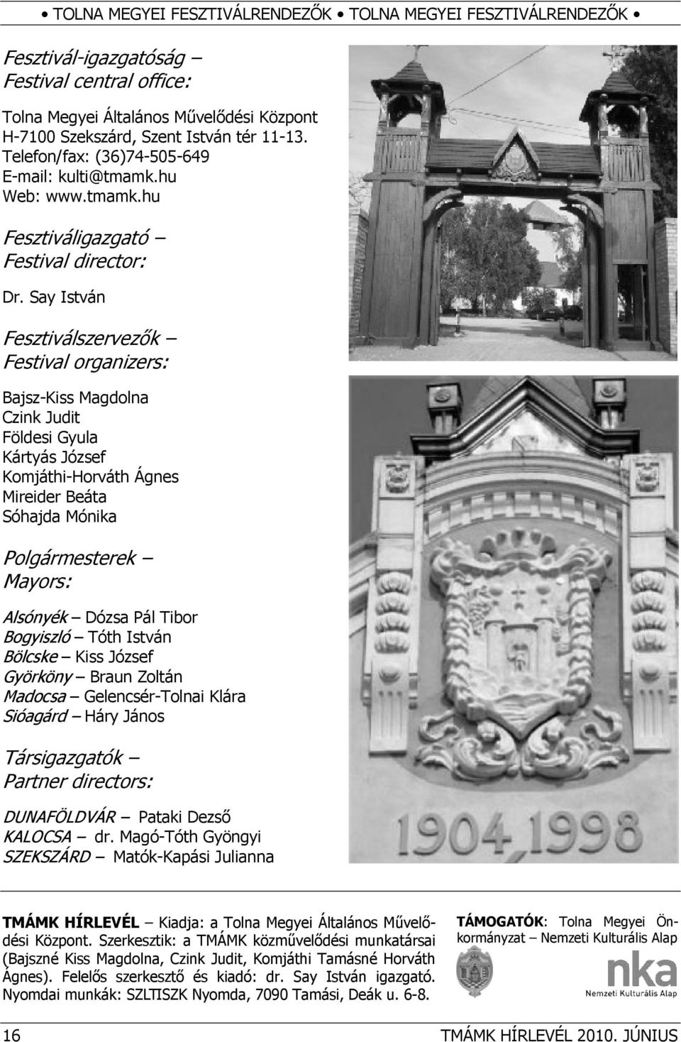 Say István Fesztiválszervezők Festival organizers: Bajsz-Kiss Magdolna Czink Judit Földesi Gyula Kártyás József Komjáthi-Horváth Ágnes Mireider Beáta Sóhajda Mónika Polgármesterek Mayors: Alsónyék