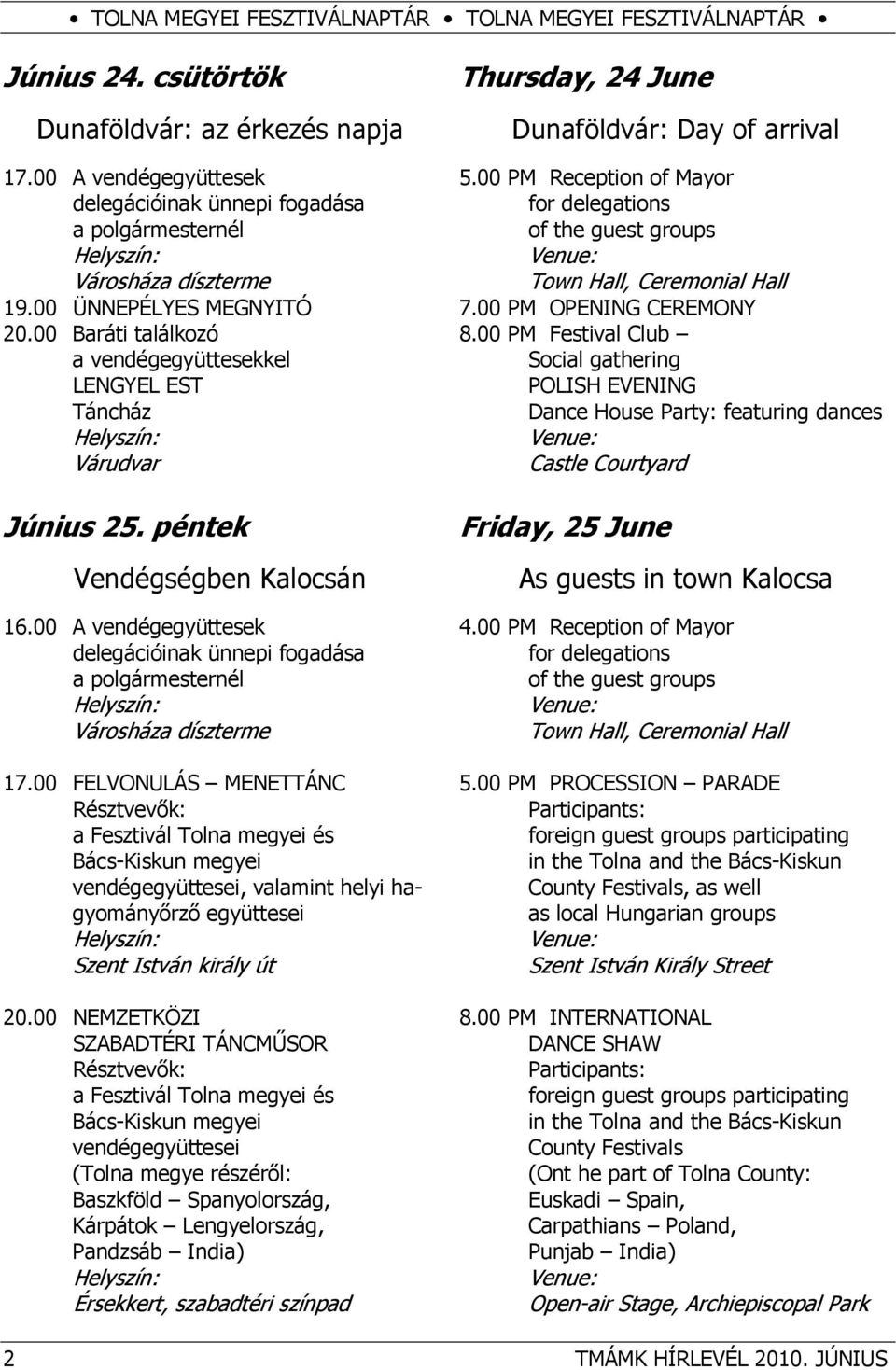 péntek Vendégségben Kalocsán 16.00 A vendégegyüttesek delegációinak ünnepi fogadása a polgármesternél Városháza díszterme 17.