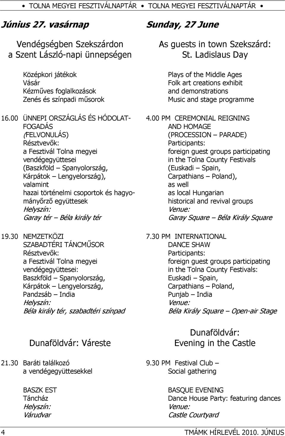 00 ÜNNEPI ORSZÁGLÁS ÉS HÓDOLAT- FOGADÁS (FELVONULÁS) a Fesztivál Tolna megyei vendégegyüttesei (Baszkföld Spanyolország, Kárpátok Lengyelország), valamint hazai történelmi csoportok és hagyományőrző