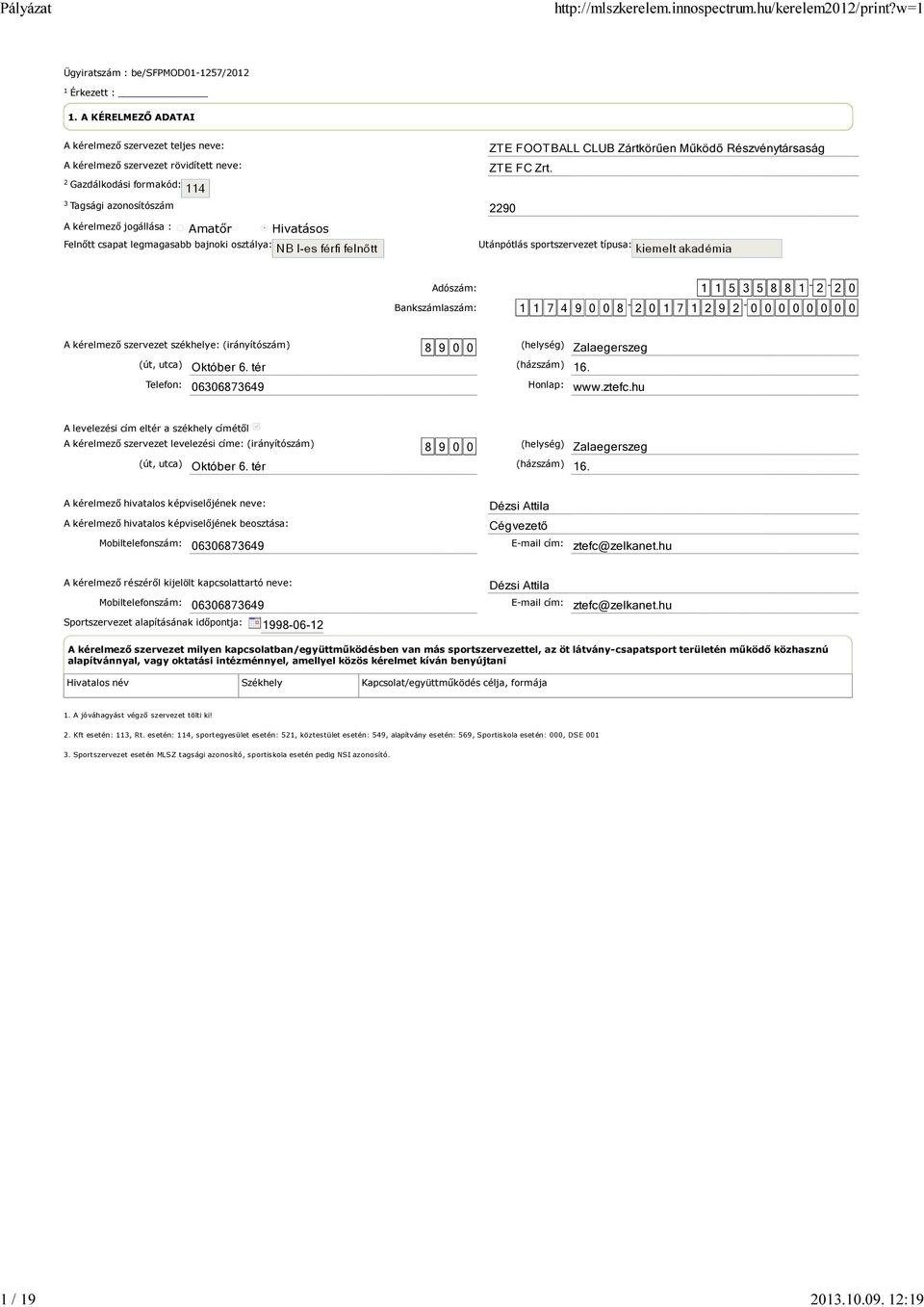3 Tagsági azonosítószám 2290 A kérelmező jogállása : Amatőr Hivatásos Felnőtt csapat legmagasabb bajnoki osztálya: Utánpótlás sportszervezet típusa: Adószám: 1 1 5 3 5 8 8 1-2 - 2 0 Bankszámlaszám: 1