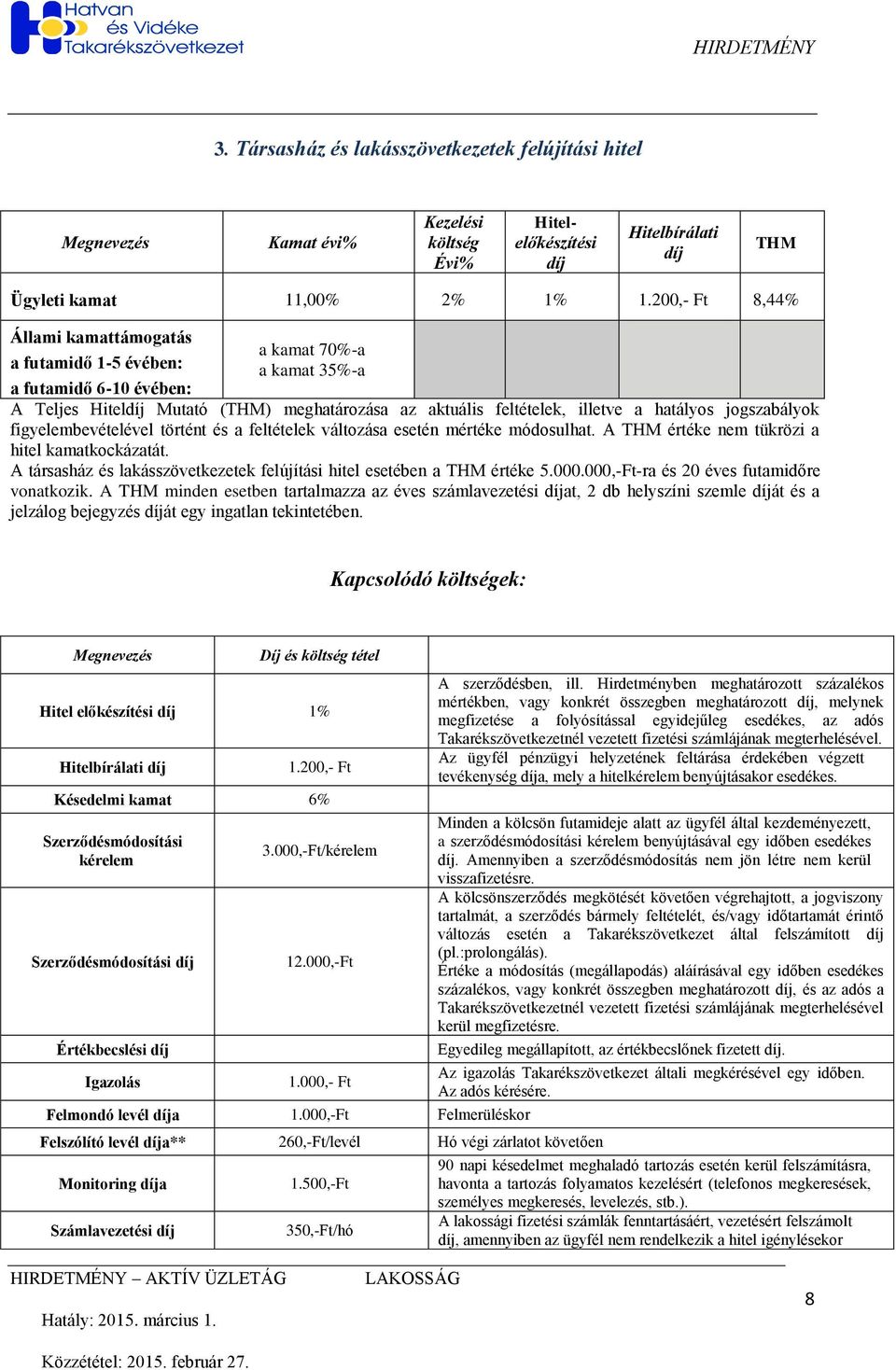 jogszabályok figyelembevételével történt és a feltételek változása esetén mértéke módosulhat. A THM értéke nem tükrözi a hitel kamatkockázatát.