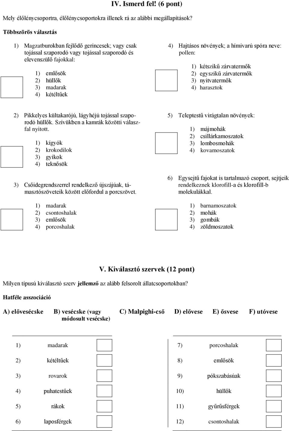 növények; a hímivarú spóra neve: pollen: 1) kétszikű zárvatermők 2) egyszikű zárvatermők 3) nyitvatermők 4) harasztok 2) Pikkelyes kültakarójú, lágyhéjú tojással szaporodó hüllők.