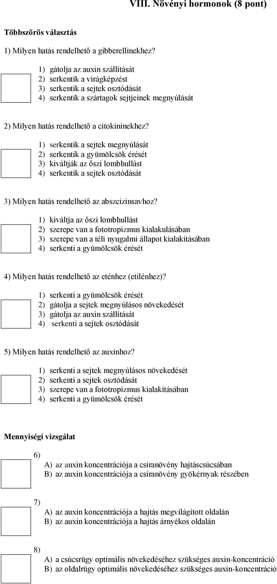 1) serkentik a sejtek megnyúlását 2) serkentik a gyümölcsök érését 3) kiváltják az őszi lombhullást 4) serkentik a sejtek osztódását 3) Milyen hatás rendelhető az abszcizinsavhoz?