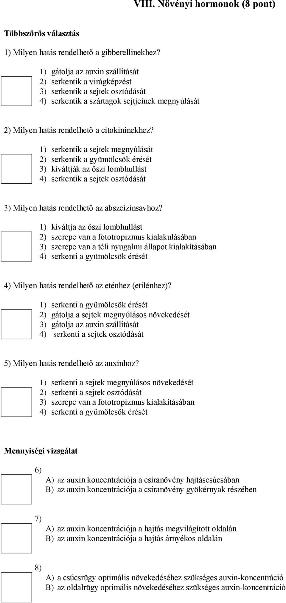 1) serkentik a sejtek megnyúlását 2) serkentik a gyümölcsök érését 3) kiváltják az őszi lombhullást 4) serkentik a sejtek osztódását 3) Milyen hatás rendelhető az abszcizinsavhoz?