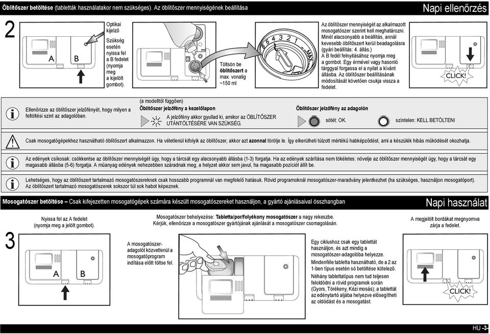 Minél alacsonyabb a beállítás, annál kevesebb öblítőszert kerül beadagolásra (gyári beállítás: 4. állás.) A B fedél felnyitásához nyomja meg a gombot.