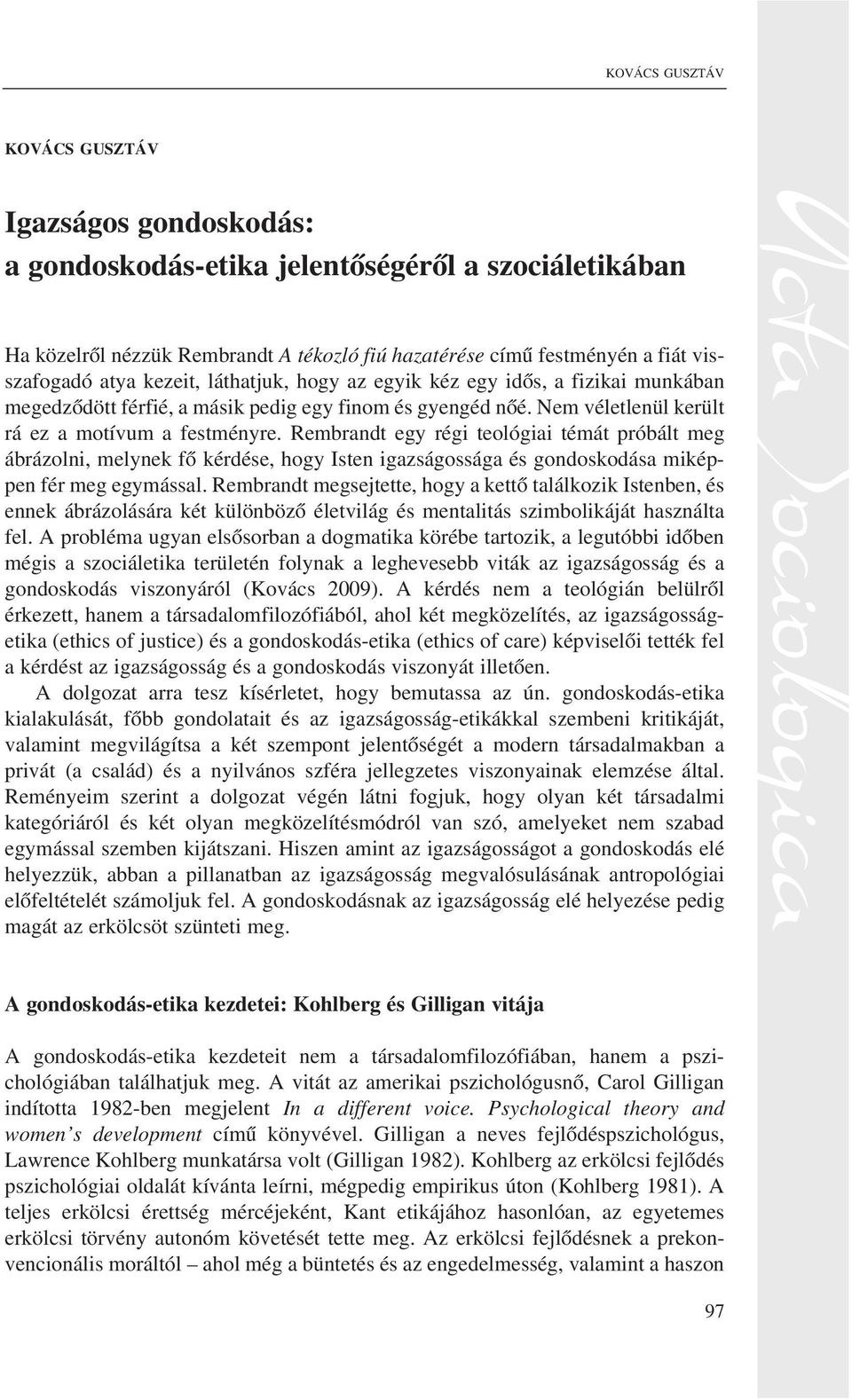 Rembrandt egy régi teológiai témát próbált meg ábrázolni, melynek fõ kérdése, hogy Isten igazságossága és gondoskodása miképpen fér meg egymással.