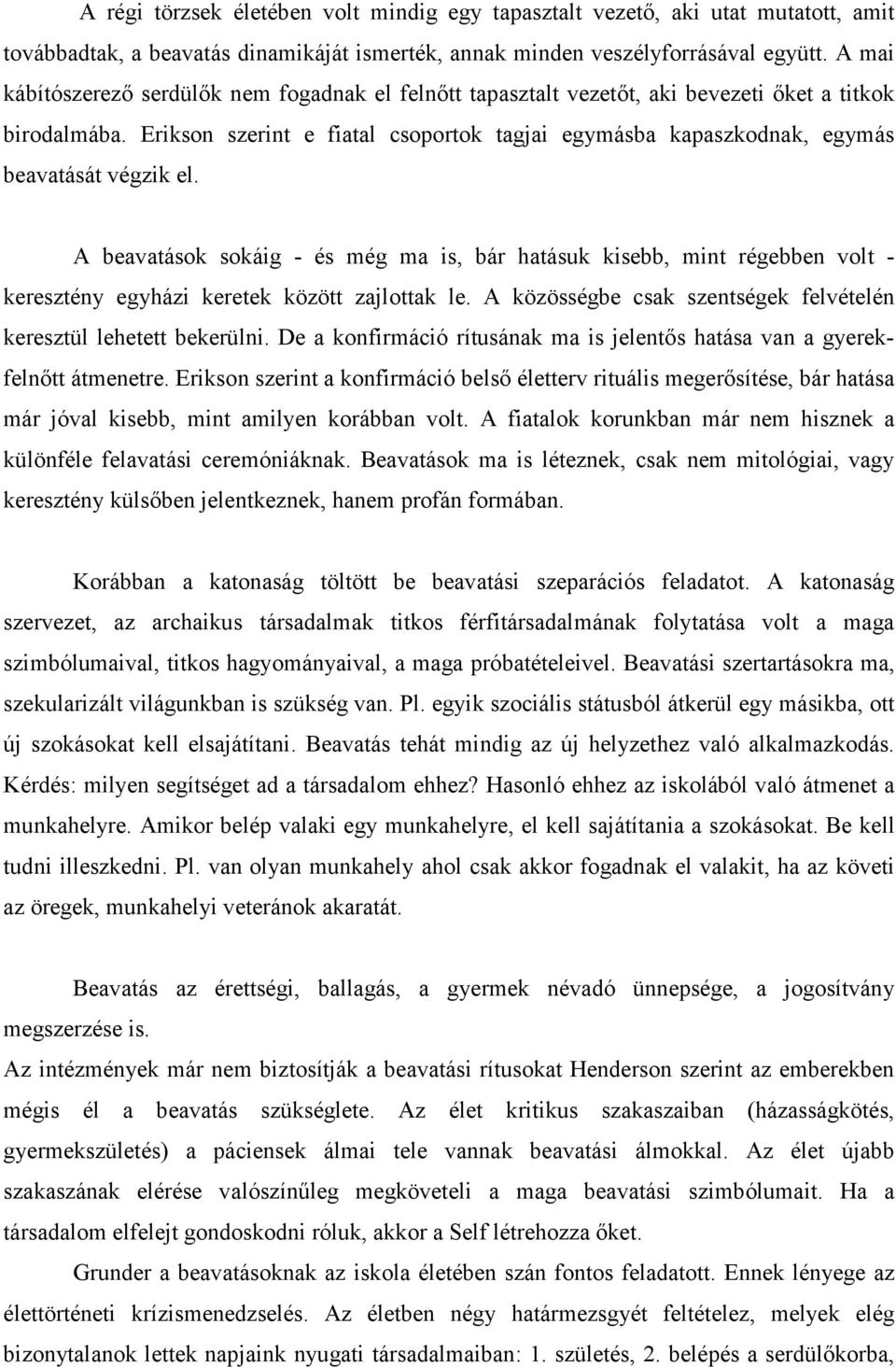 Erikson szerint e fiatal csoportok tagjai egymásba kapaszkodnak, egymás beavatását végzik el.