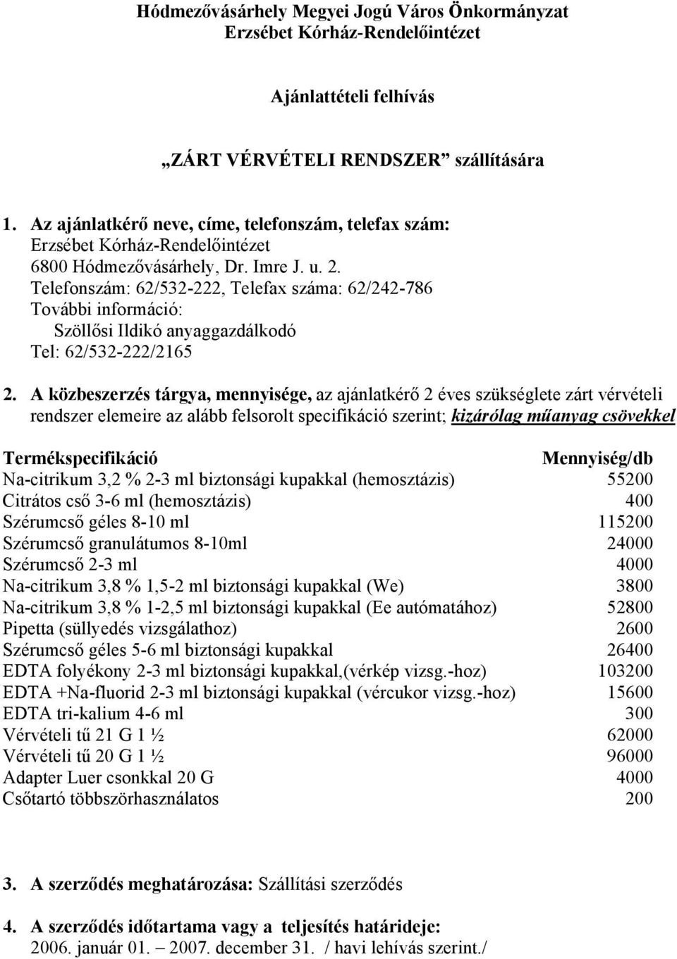 A közbeszerzés tárgya, mennyisége, az ajánlatkérő 2 éves szükséglete zárt vérvételi rendszer elemeire az alább felsorolt specifikáció szerint; kizárólag műanyag csövekkel Termékspecifikáció