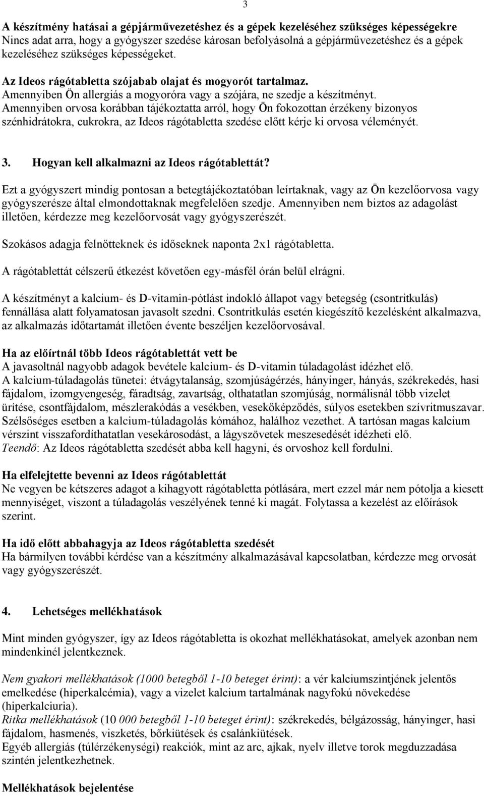 Amennyiben orvosa korábban tájékoztatta arról, hogy Ön fokozottan érzékeny bizonyos szénhidrátokra, cukrokra, az Ideos rágótabletta szedése előtt kérje ki orvosa véleményét. 3 3.