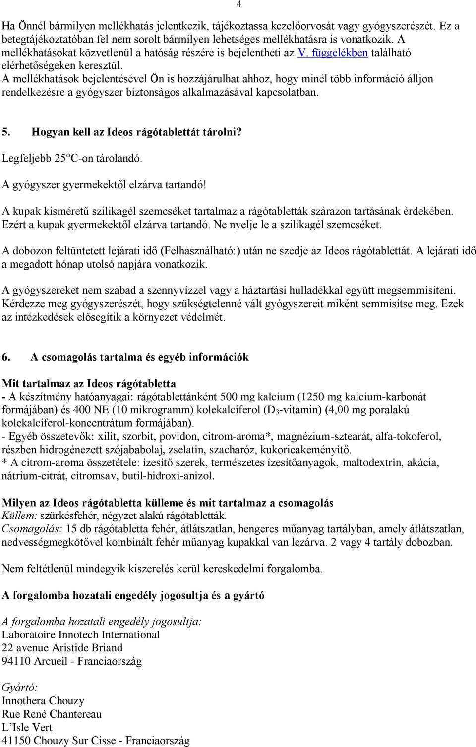 A mellékhatások bejelentésével Ön is hozzájárulhat ahhoz, hogy minél több információ álljon rendelkezésre a gyógyszer biztonságos alkalmazásával kapcsolatban. 4 5.