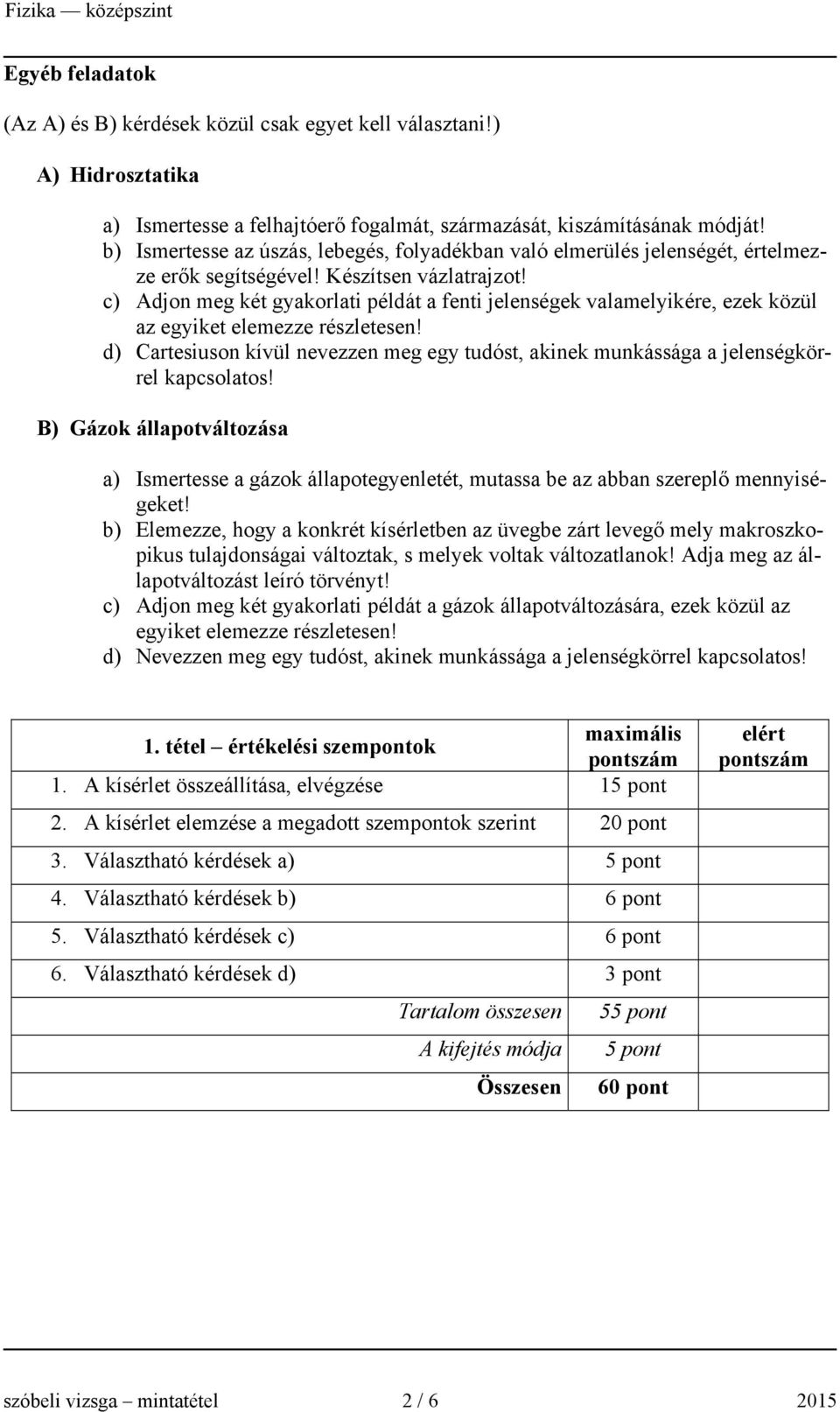 c) Adjon meg két gyakorlati példát a fenti jelenségek valamelyikére, ezek közül az egyiket elemezze részletesen!