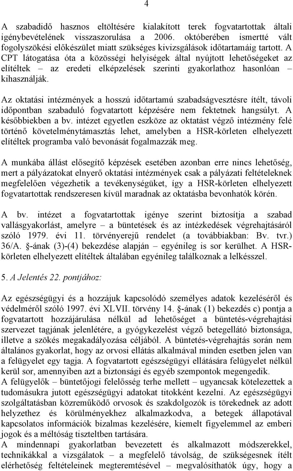 A CPT látogatása óta a közösségi helyiségek által nyújtott lehetőségeket az elítéltek az eredeti elképzelések szerinti gyakorlathoz hasonlóan kihasználják.