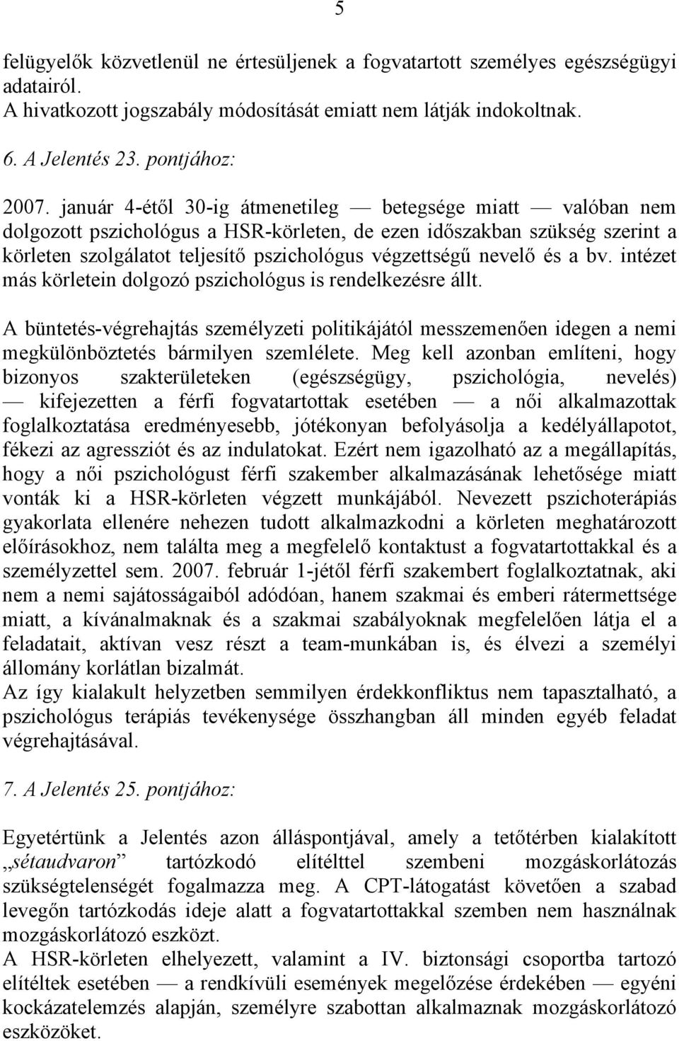 és a bv. intézet más körletein dolgozó pszichológus is rendelkezésre állt. A büntetés-végrehajtás személyzeti politikájától messzemenően idegen a nemi megkülönböztetés bármilyen szemlélete.