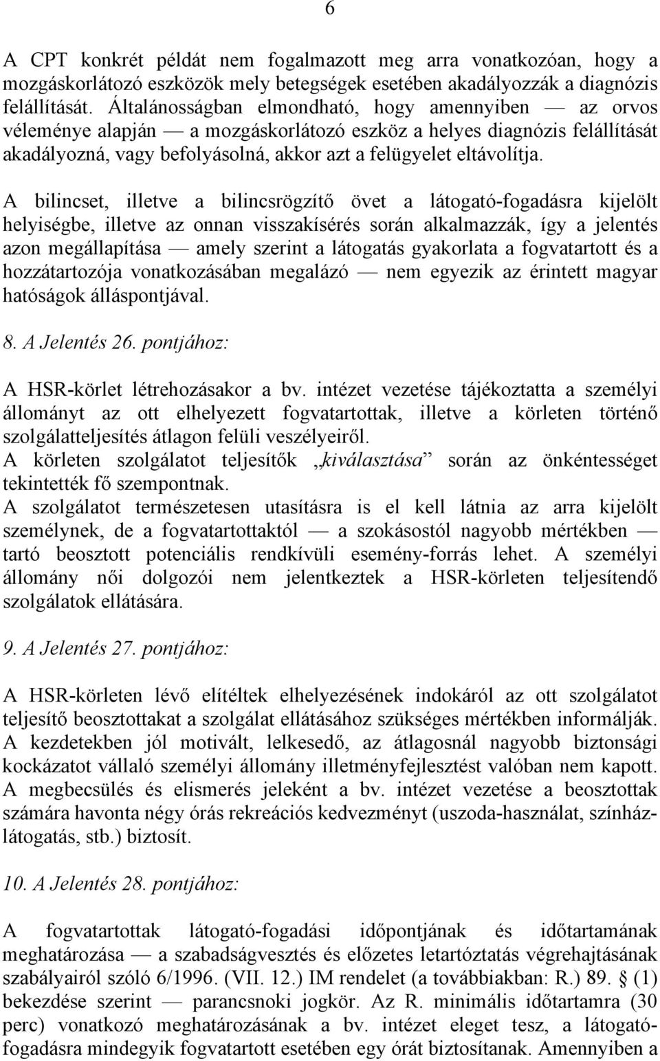 A bilincset, illetve a bilincsrögzítő övet a látogató-fogadásra kijelölt helyiségbe, illetve az onnan visszakísérés során alkalmazzák, így a jelentés azon megállapítása amely szerint a látogatás