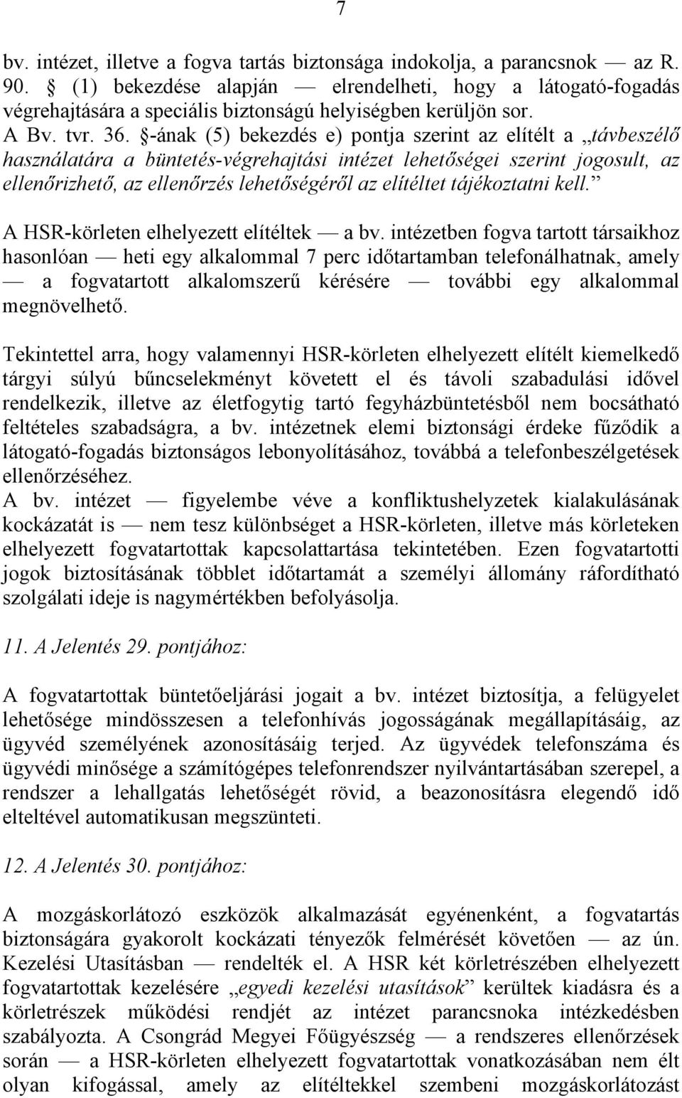 -ának (5) bekezdés e) pontja szerint az elítélt a távbeszélő használatára a büntetés-végrehajtási intézet lehetőségei szerint jogosult, az ellenőrizhető, az ellenőrzés lehetőségéről az elítéltet