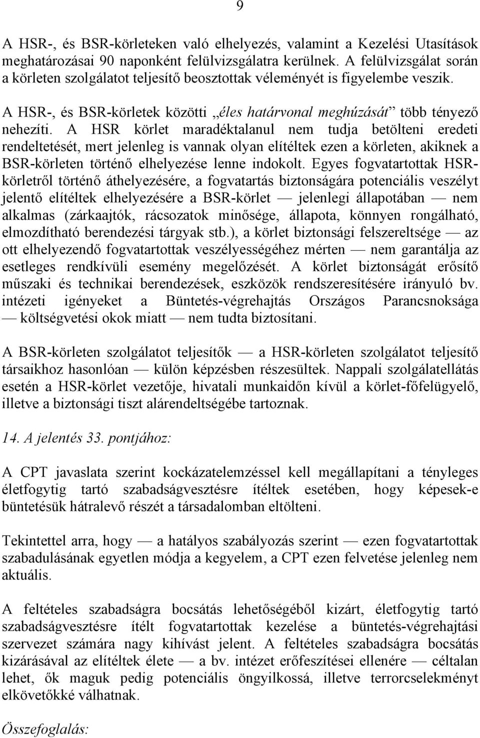 A HSR körlet maradéktalanul nem tudja betölteni eredeti rendeltetését, mert jelenleg is vannak olyan elítéltek ezen a körleten, akiknek a BSR-körleten történő elhelyezése lenne indokolt.