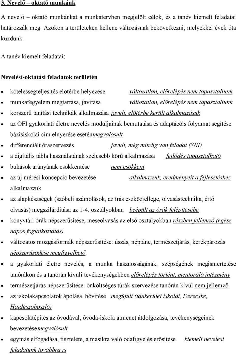 A tanév kiemelt feladatai: Nevelési-oktatási feladatok területén kötelességteljesítés előtérbe helyezése változatlan, előrelépés nem tapasztaltunk munkafegyelem megtartása, javítása változatlan,